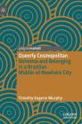 Queerly Cosmopolitan: Bohemia and Belonging in a Brazilian Middle-Of-Nowhere City By Timothy Eugene Murphy Cover Image