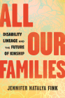 All Our Families: Disability Lineage and the Future of Kinship By Jennifer Natalya Fink Cover Image