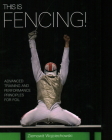 This Is Fencing!: Advanced Training and Performance Principles for Foil By Ziemowit Wojciechowski Cover Image
