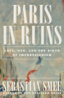 Paris in Ruins: Love, War, and the Birth of Impressionism By Sebastian Smee Cover Image