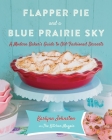 Flapper Pie and a Blue Prairie Sky: A Modern Baker's Guide to Old-Fashioned Desserts: A Baking Book Cover Image