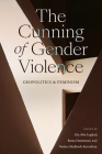 The Cunning of Gender Violence: Geopolitics and Feminism (Next Wave: New Directions in Women's Studies) By Lila Abu-Lughod (Editor), Rema Hammami (Editor), Nadera Shalhoub-Kevorkian (Editor) Cover Image