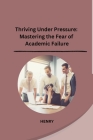 Thriving Under Pressure: Mastering the Fear of Academic Failure Cover Image