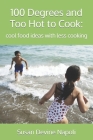 100 Degrees and Too Hot to Cook: cool food ideas with less cooking By Susan Devine Napoli Cover Image