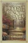 Goodbye Is Not Forever By Amy George, Al Janssen, Allan Janssen (With) Cover Image