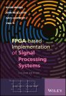Fpga-Based Implementation of Signal Processing Systems By Roger Woods, John McAllister, Gaye Lightbody Cover Image