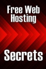 Free Web Hosting Secrets: How to Host Your Website for Free: Unrestricted Free Hosting Services for Everyone, With No Hidden Fees, Setup Fees, o By Bella Novelli Cover Image