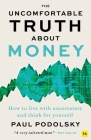 The Uncomfortable Truth About Money: How to live with uncertainty and think for yourself By Paul Podolsky Cover Image