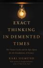 Exact Thinking in Demented Times: The Vienna Circle and the Epic Quest for the Foundations of Science By Karl Sigmund, Douglas R. Hofstadter (Preface by) Cover Image