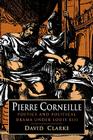 Pierre Corneille: Poetics and Political Drama Under Louis XIII By David Clarke Cover Image