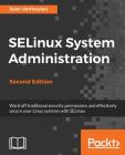 SELinux System Administration. Second Edition: Click here to enter text. By Sven Vermeulen Cover Image