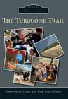The Turquoise Trail (Images of Modern America) By Dawn-Marie Lopez Cover Image