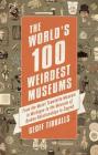 The World's 100 Weirdest Museums: From the Moist Towelette Museum in Michigan to the Museum of Broken Relationships in Zagreb By Geoff Tibballs Cover Image