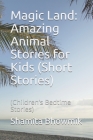 Magic Land: Amazing Animal Stories for Kids (Short Stories): (Children's Bedtime Stories) By Sudipta Bhowmik (Illustrator), Shamita Bhowmik Cover Image