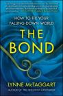 The Bond: How to Fix Your Falling-Down World By Lynne McTaggart Cover Image