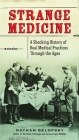 Strange Medicine: A Shocking History of Real Medical Practices Through the Ages By Nathan Belofsky Cover Image