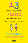 13 cosas que los padres mentalmente fuertes no hacen / 13 Things Mentally Strong Parents Don't Do By Amy Morin Cover Image