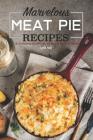 Marvelous Meat Pie Recipes: A Complete Cookbook of Meaty-Licious Ideas! By Carla Hale Cover Image