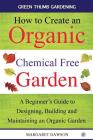 How to Create an Organic Chemical Free Garden: A beginner's guide to designing, building & maintaining an organic garden (Green Thumbs Gardening #2) Cover Image
