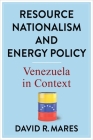 Resource Nationalism and Energy Policy: Venezuela in Context By David R. Mares Cover Image