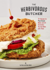 The Herbivorous Butcher Cookbook: 75+ Recipes for Plant-Based Meats and All the Dishes You Can Make with Them Cover Image