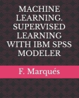 Machine Learning. Supervised Learning with IBM SPSS Modeler By F. Marqués Cover Image