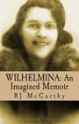 Wilhelmina: An Imagined Memoir By R. J. McCarthy Cover Image
