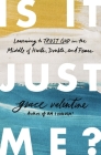 Is It Just Me?: Learning to Trust God in the Middle of Hurts, Doubts, and Fears By Grace Valentine Cover Image
