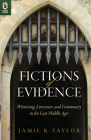 Fictions of Evidence: Witnessing, Literature, and Community in the Late Middle Ages (Interventions: New Studies Medieval Cult) By Jamie K. Taylor Cover Image