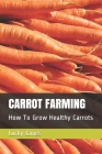 Carrot Farming: How To Grow Healthy Carrots By Lucky James Cover Image
