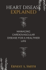 Heart Disease Explained: Managing cardiovascular disease for a healthier life Cover Image