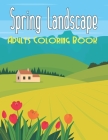 Spring Landscape Adults Coloring Book: An Adult Coloring Book With Different Types of Landscape. Desert, Mountain, Glacier, Forest, Rain forest & Many By Anita Wallis Cover Image