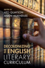 Decolonizing the English Literary Curriculum By Ato Quayson (Editor), Ankhi Mukherjee (Editor) Cover Image