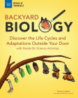 Backyard Biology: Discover the Life Cycles and Adaptations Outside Your Door with Hands-On Science Activities (Build It Yourself) By Latham, Michelle Simpson (Illustrator) Cover Image