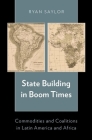 State Building in Boom Times: Commodities and Coalitions in Latin America and Africa Cover Image