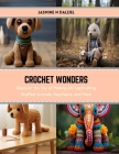 Crochet Wonders: Discover the Joy of Making 24 Captivating Stuffed Animals, Keychains, and More By Jasmine N. Dalziel Cover Image
