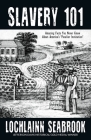 Slavery 101: Amazing Facts You Never Knew About America's Peculiar Institution By Lochlainn Seabrook Cover Image