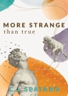 More Strange Than True By C. J. Spataro Cover Image