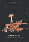 Space Rover (Object Lessons) By Stewart Lawrence Sinclair, Ian Bogost (Editor), Christopher Schaberg (Editor) Cover Image