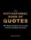 The Motivational Book of Quotes: 500+ Motivational Quotes for Increased Positivity, Confidence and Success By Jenny Kellett Cover Image