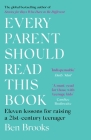 Every Parent Should Read This Book: Eleven lessons for raising a 21st-century teenager By Ben Brooks Cover Image