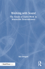 Working with Sound: The Future of Audio Work in Interactive Entertainment By Rob Bridgett Cover Image