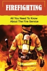 Firefighting: All You Need To Know About The Fire Service Cover Image