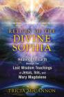 Return of the Divine Sophia: Healing the Earth through the Lost Wisdom Teachings of Jesus, Isis, and Mary Magdalene By Tricia McCannon Cover Image