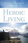 Heroic Living: Discover Your Purpose and Change the World By Mr. Chris Lowney Cover Image
