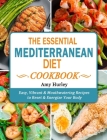 The Essential Mediterranean Diet Cookbook: Easy, Vibrant & Mouthwatering Recipes to Reset & Energize Your Body By Amy Hurley Cover Image