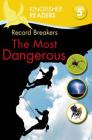 Kingfisher Readers L5: Record Breakers, The Most Dangerous By Philip Steele Cover Image