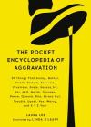 The Pocket Encyclopedia of Aggravation: 97 Things That Annoy, Bother, Chafe, Disturb, Enervate, Frustrate, Grate, Harass, Irk, Jar, Miff, Nettle, Outrage, Peeve, Quassh, Rile, Stress Out, Trouble, Upset, Vex, Worry, and X Y Z You! Cover Image