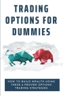Trading Options For Dummies: How To Build Wealth Using These 6 Proven Options Trading Strategies: Options Trading Strategy Guide For Beginners Cover Image