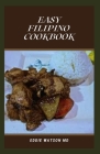 Easy Filipino Cookbook: The Complete Guide And Homestyle Recipes to Delight your Family and Friends By Eddie Watson Cover Image
